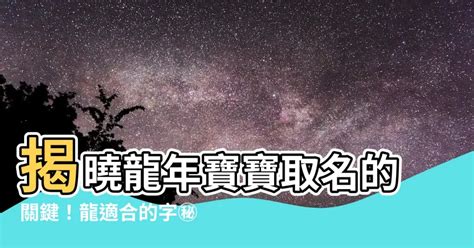 龍年 取名|【龍適合的名字】屬龍寶寶起名指南：龍的喜用字、特。